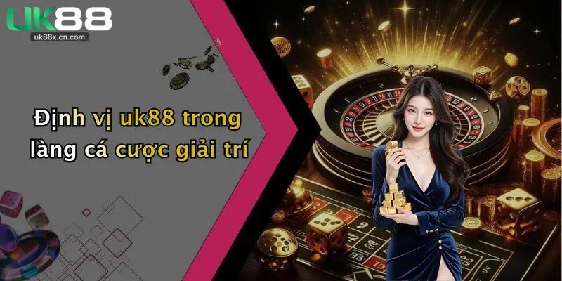 Định vị uk88 trong làng cá cược giải trí